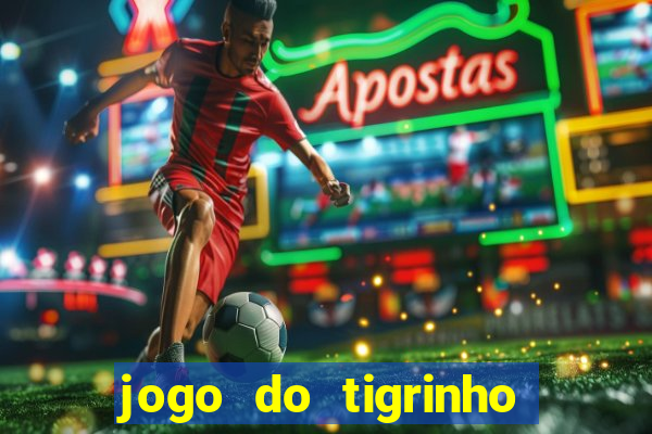 jogo do tigrinho ganha dinheiro mesmo